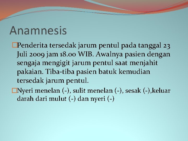 Anamnesis �Penderita tersedak jarum pentul pada tanggal 23 Juli 2009 jam 18. 00 WIB.