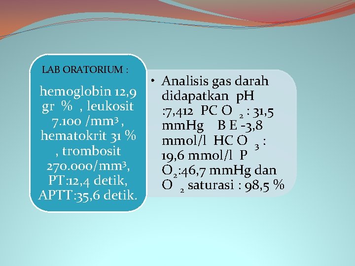 LAB ORATORIUM : • Analisis gas darah hemoglobin 12, 9 didapatkan p. H gr