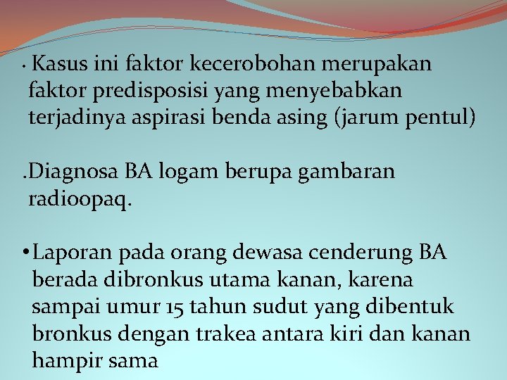  • Kasus ini faktor kecerobohan merupakan faktor predisposisi yang menyebabkan terjadinya aspirasi benda