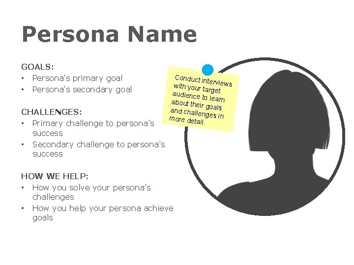 Persona Name GOALS: • Persona’s primary goal • Persona’s secondary goal CHALLENGES: • Primary
