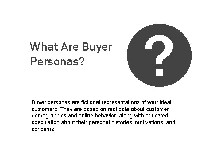 What Are Buyer Personas? ? Buyer personas are fictional representations of your ideal customers.