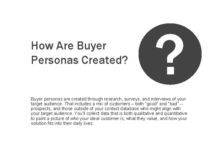 How Are Buyer Personas Created? ? Buyer personas are created through research, surveys, and