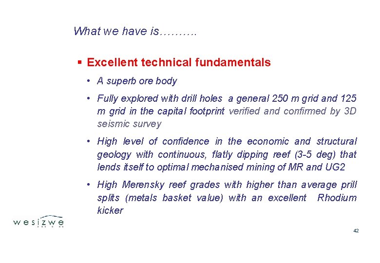 What we have is………. § Excellent technical fundamentals • A superb ore body •