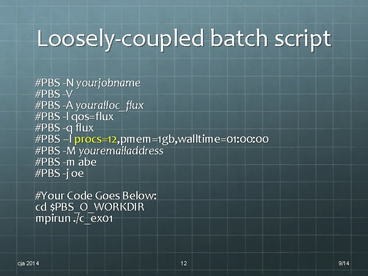 Loosely-coupled batch script #PBS -N yourjobname #PBS -V #PBS -A youralloc_flux #PBS -l qos=flux Loosely-coupled batch script #PBS -N yourjobname #PBS -V #PBS -A youralloc_flux #PBS -l qos=flux