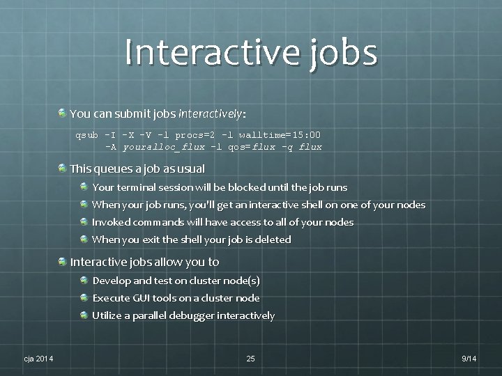 Interactive jobs You can submit jobs interactively: qsub -I -X -V -l procs=2 -l Interactive jobs You can submit jobs interactively: qsub -I -X -V -l procs=2 -l