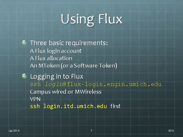Using Flux Three basic requirements: A Flux login account A Flux allocation An MToken Using Flux Three basic requirements: A Flux login account A Flux allocation An MToken