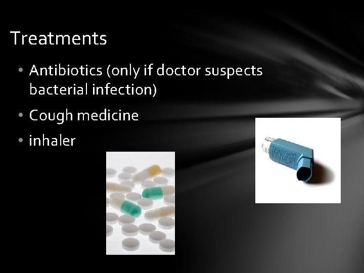 Treatments • Antibiotics (only if doctor suspects bacterial infection) • Cough medicine • inhaler