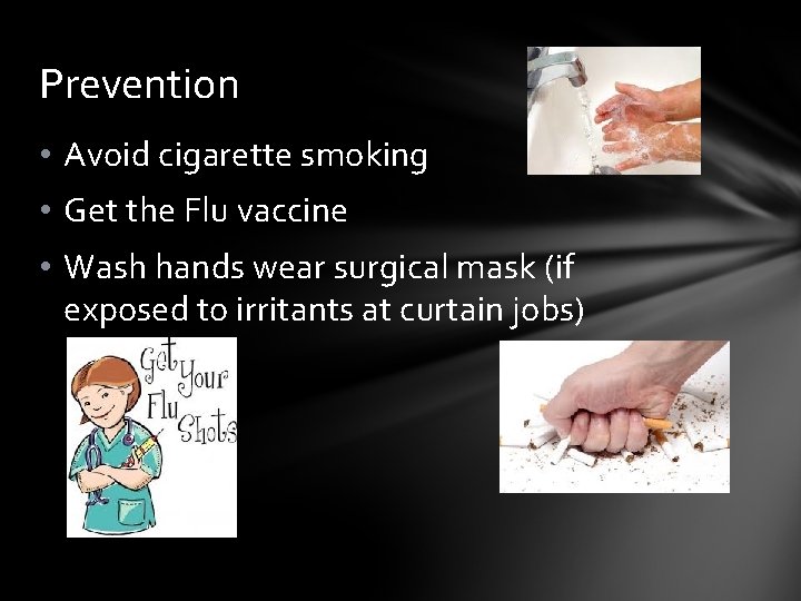 Prevention • Avoid cigarette smoking • Get the Flu vaccine • Wash hands wear