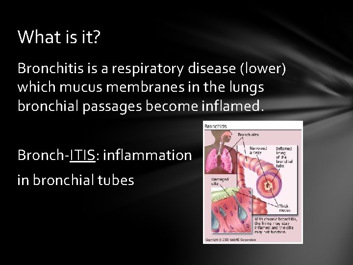 What is it? Bronchitis is a respiratory disease (lower) which mucus membranes in the