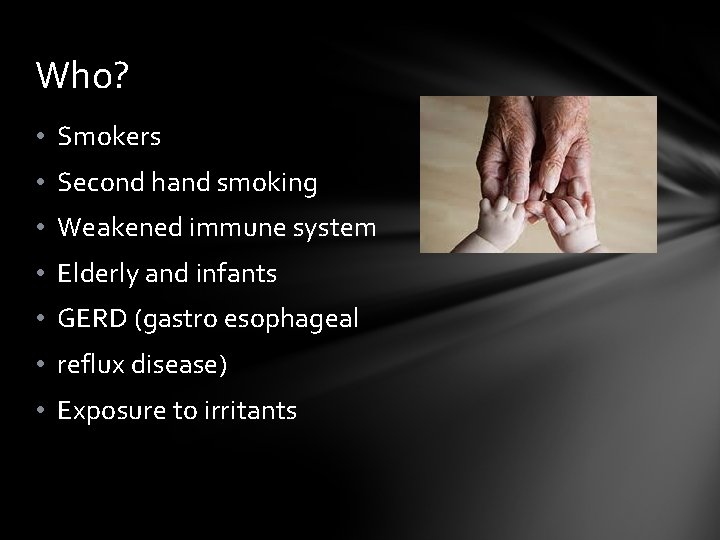 Who? • Smokers • Second hand smoking • Weakened immune system • Elderly and