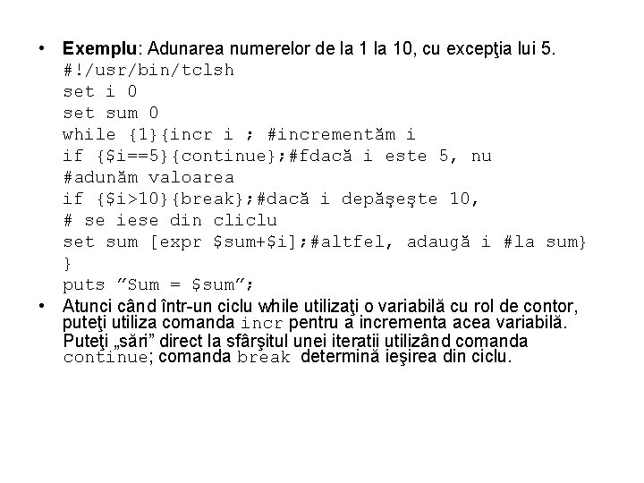  • Exemplu: Adunarea numerelor de la 10, cu excepţia lui 5. #!/usr/bin/tclsh set