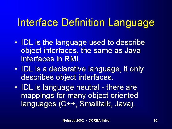 Interface Definition Language • IDL is the language used to describe object interfaces, the