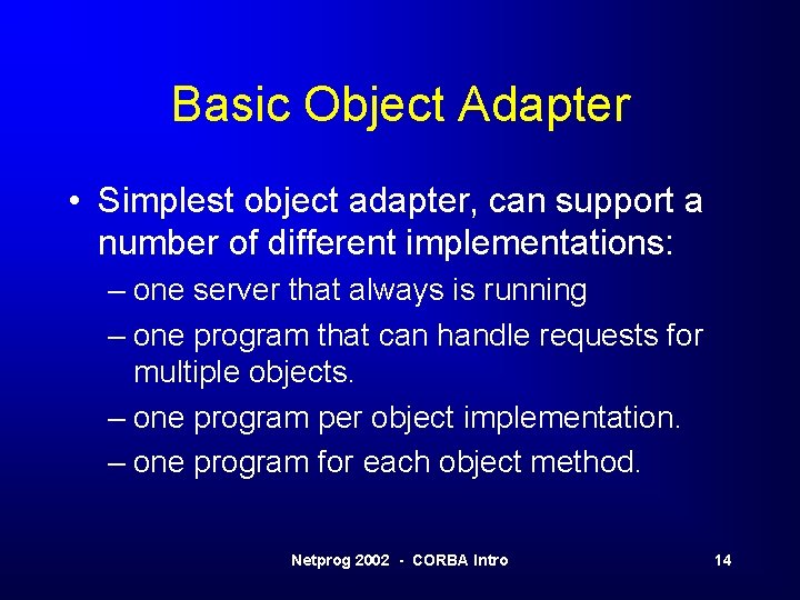 Basic Object Adapter • Simplest object adapter, can support a number of different implementations: