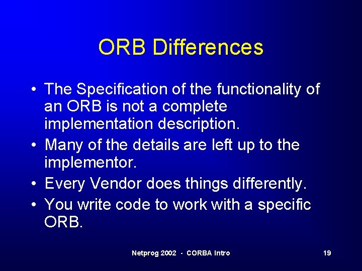 ORB Differences • The Specification of the functionality of an ORB is not a