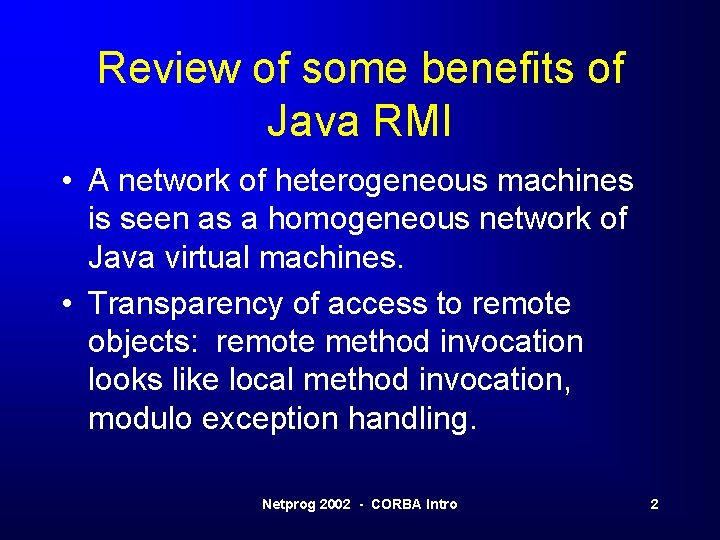 Review of some benefits of Java RMI • A network of heterogeneous machines is