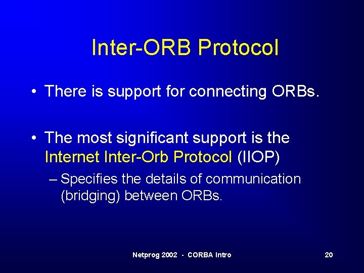 Inter-ORB Protocol • There is support for connecting ORBs. • The most significant support