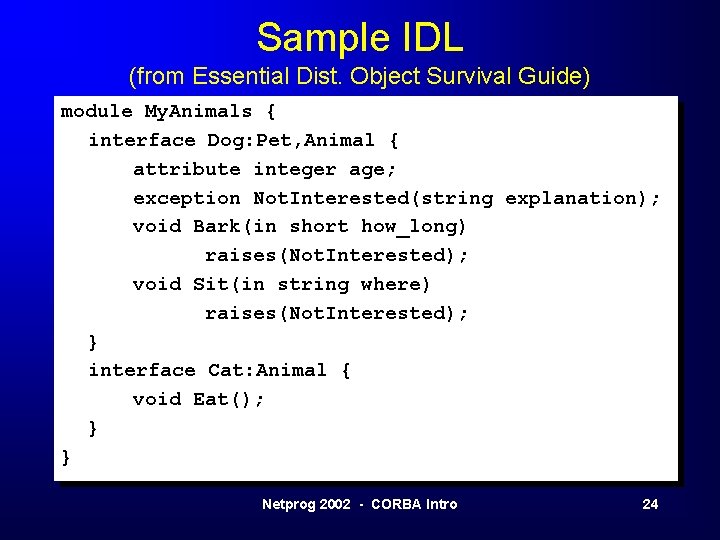 Sample IDL (from Essential Dist. Object Survival Guide) module My. Animals { interface Dog: