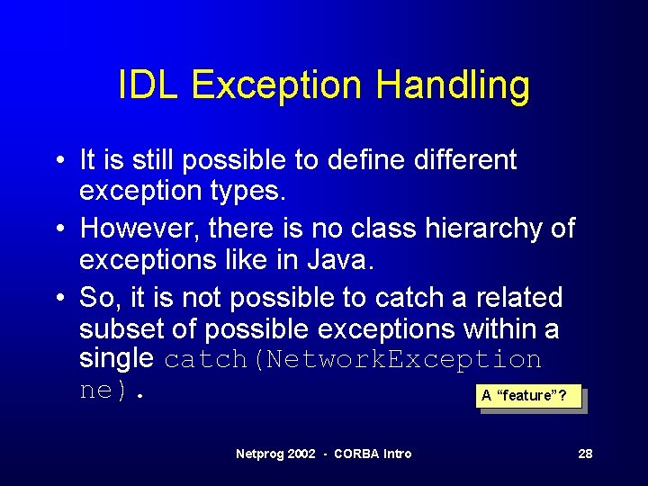 IDL Exception Handling • It is still possible to define different exception types. •