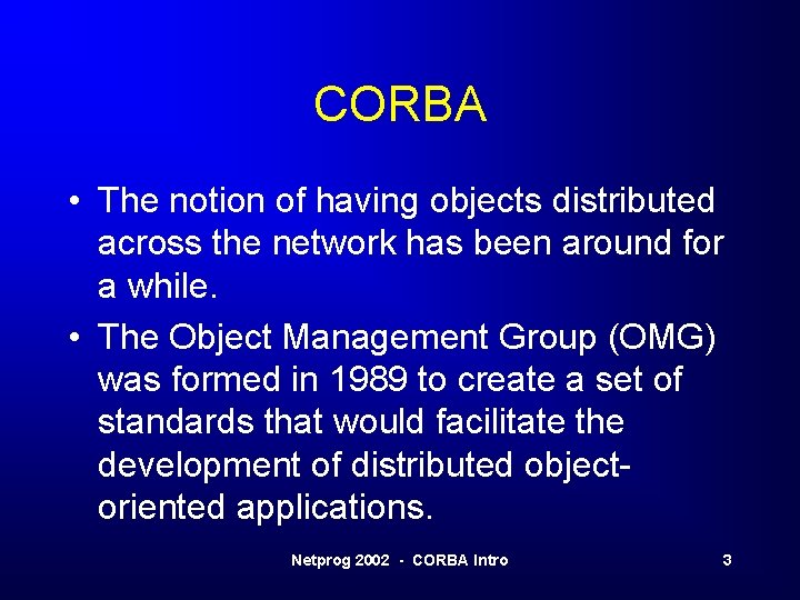 CORBA • The notion of having objects distributed across the network has been around