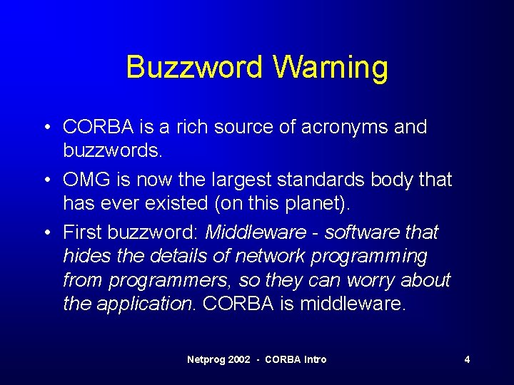 Buzzword Warning • CORBA is a rich source of acronyms and buzzwords. • OMG