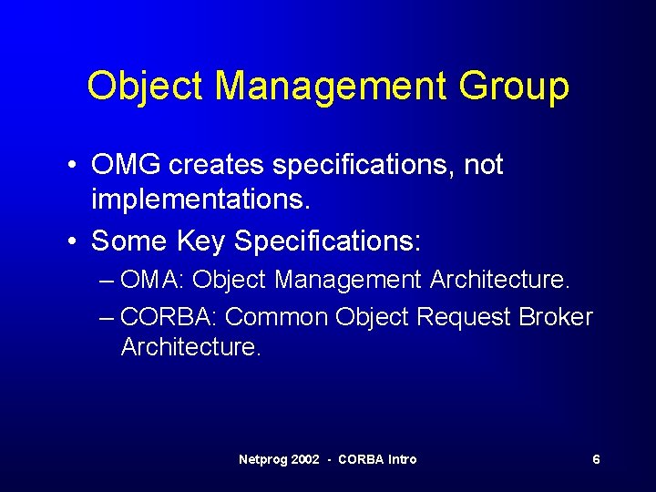 Object Management Group • OMG creates specifications, not implementations. • Some Key Specifications: –