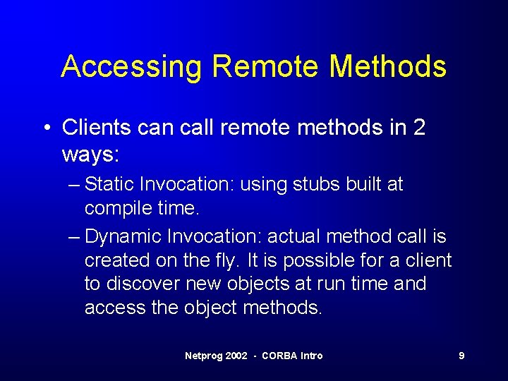 Accessing Remote Methods • Clients can call remote methods in 2 ways: – Static