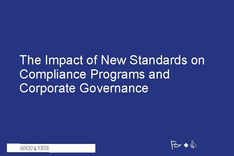 The Impact of New Standards on Compliance Programs and Corporate Governance Pw. C 