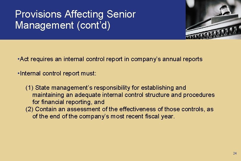 Provisions Affecting Senior Management (cont’d) • Act requires an internal control report in company’s