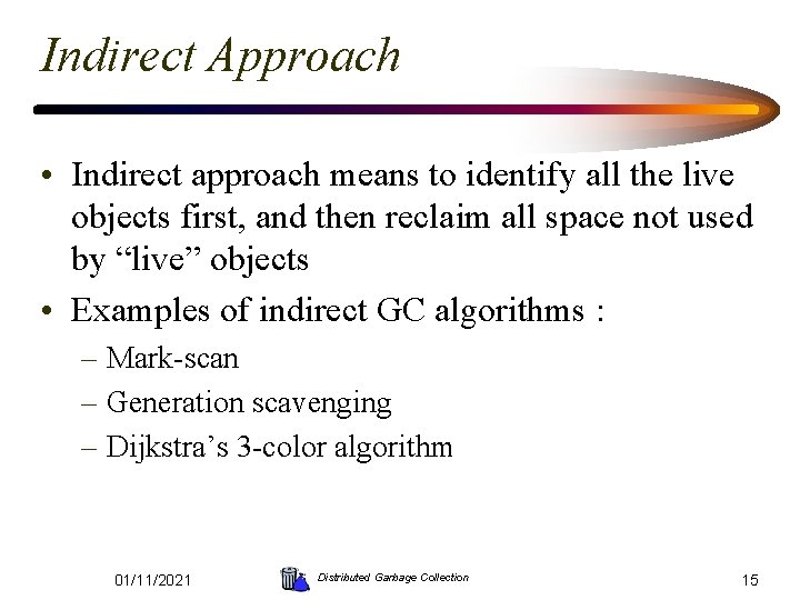Indirect Approach • Indirect approach means to identify all the live objects first, and
