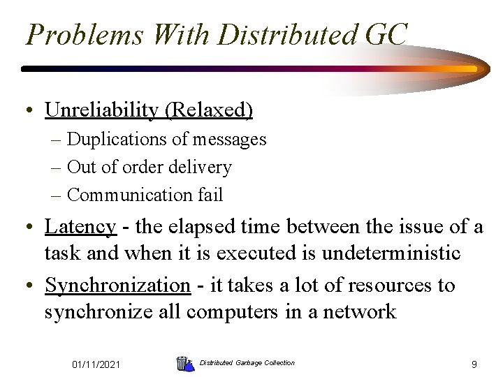 Problems With Distributed GC • Unreliability (Relaxed) – Duplications of messages – Out of