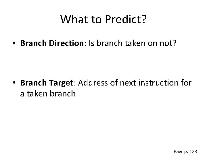 What to Predict? • Branch Direction: Is branch taken on not? • Branch Target:
