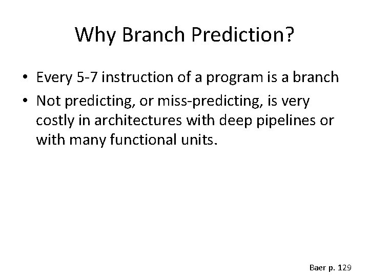 Why Branch Prediction? • Every 5 -7 instruction of a program is a branch