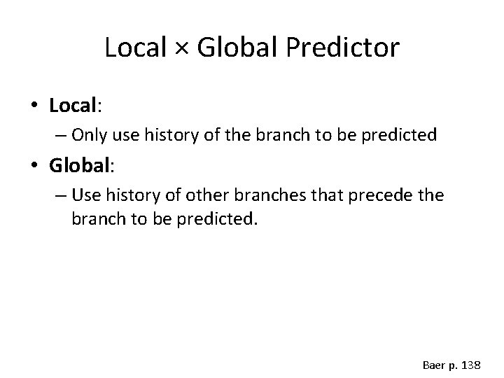 Local × Global Predictor • Local: – Only use history of the branch to