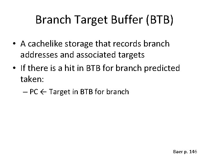 Branch Target Buffer (BTB) • A cachelike storage that records branch addresses and associated