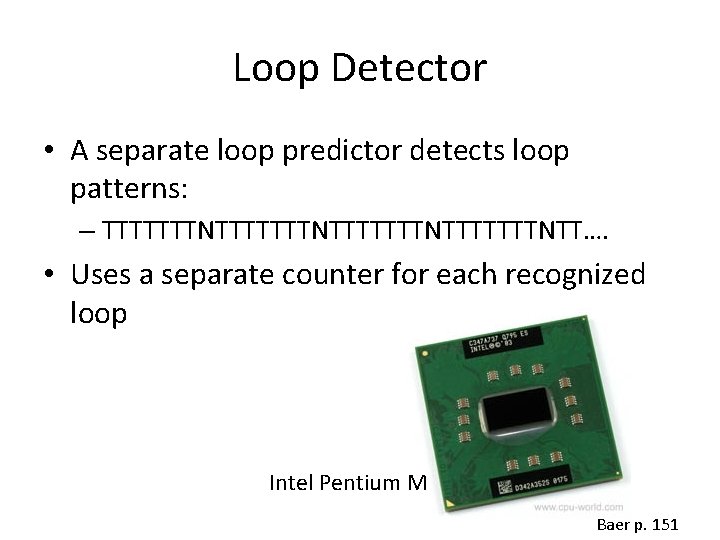 Loop Detector • A separate loop predictor detects loop patterns: – TTTTTTTNTTTTTTTNTT…. • Uses