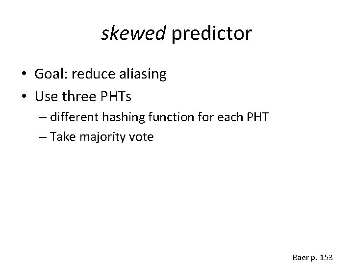 skewed predictor • Goal: reduce aliasing • Use three PHTs – different hashing function