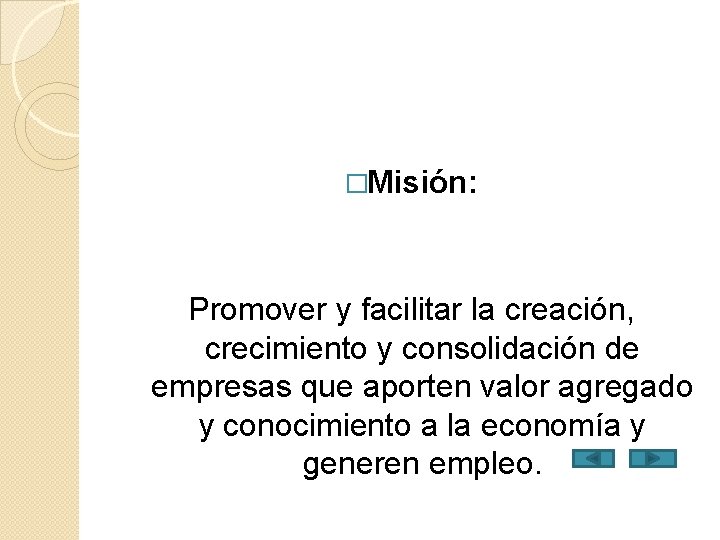 �Misión: Promover y facilitar la creación, crecimiento y consolidación de empresas que aporten valor