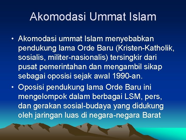 Akomodasi Ummat Islam • Akomodasi ummat Islam menyebabkan pendukung lama Orde Baru (Kristen-Katholik, sosialis,