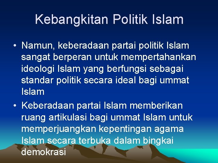 Kebangkitan Politik Islam • Namun, keberadaan partai politik Islam sangat berperan untuk mempertahankan ideologi