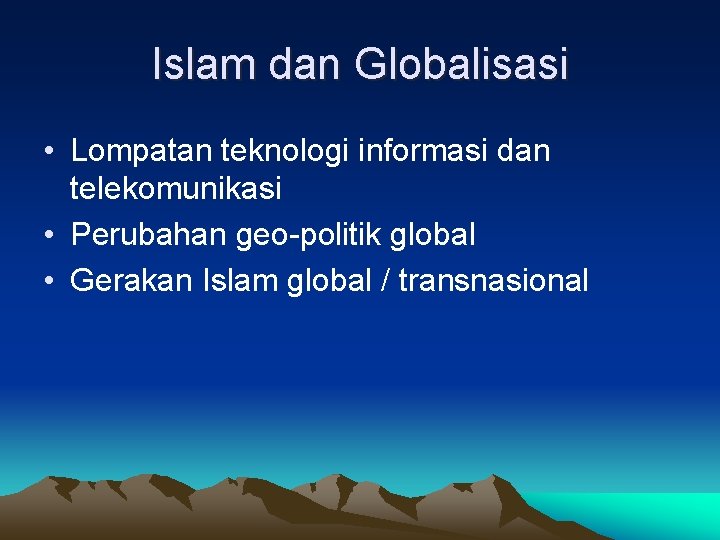 Islam dan Globalisasi • Lompatan teknologi informasi dan telekomunikasi • Perubahan geo-politik global •