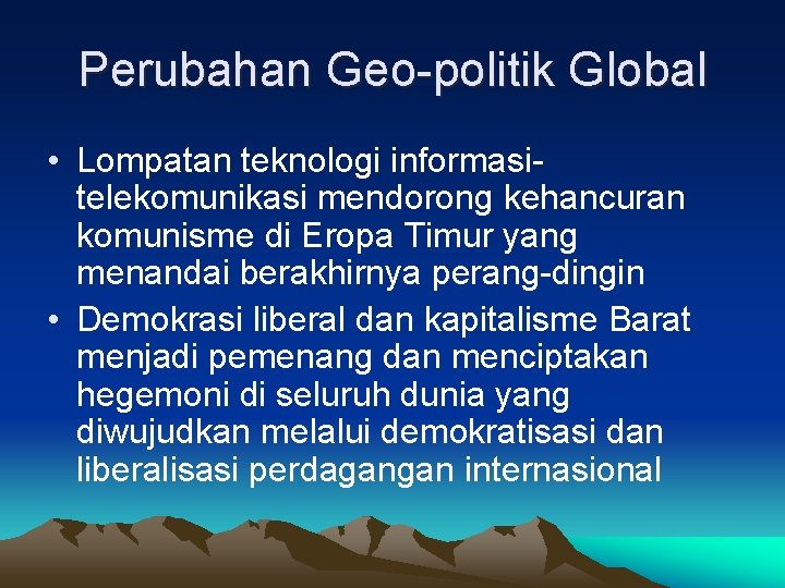 Perubahan Geo-politik Global • Lompatan teknologi informasitelekomunikasi mendorong kehancuran komunisme di Eropa Timur yang