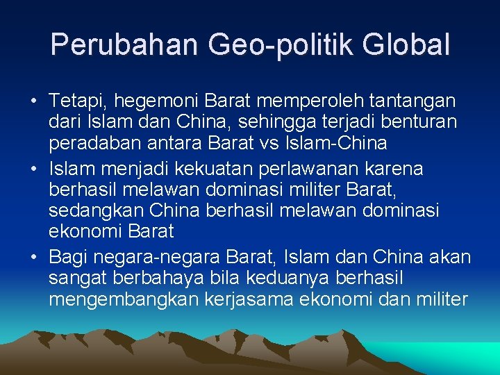 Perubahan Geo-politik Global • Tetapi, hegemoni Barat memperoleh tantangan dari Islam dan China, sehingga