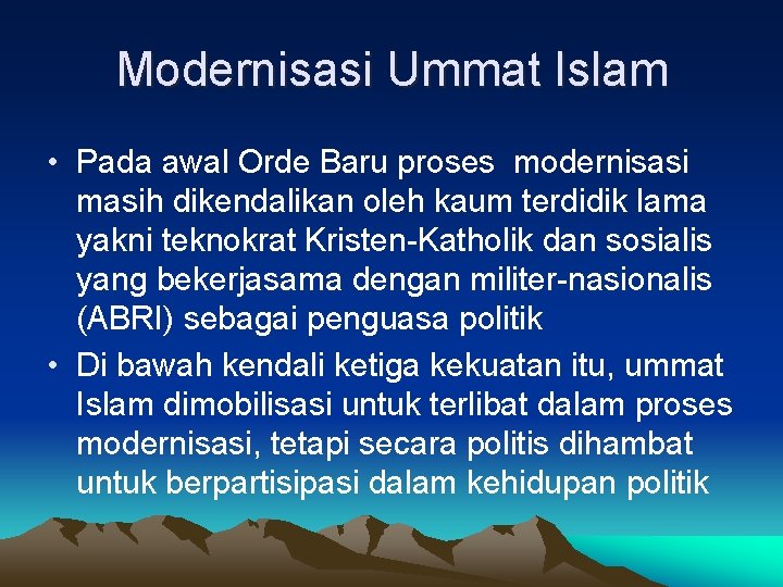 Modernisasi Ummat Islam • Pada awal Orde Baru proses modernisasi masih dikendalikan oleh kaum