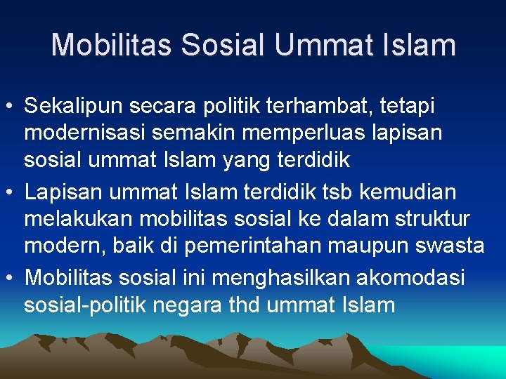 Mobilitas Sosial Ummat Islam • Sekalipun secara politik terhambat, tetapi modernisasi semakin memperluas lapisan