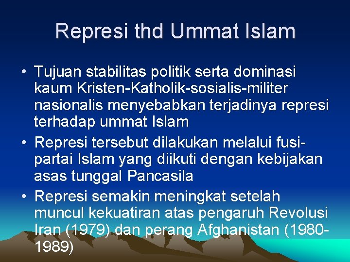 Represi thd Ummat Islam • Tujuan stabilitas politik serta dominasi kaum Kristen-Katholik-sosialis-militer nasionalis menyebabkan