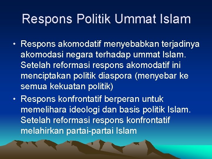 Respons Politik Ummat Islam • Respons akomodatif menyebabkan terjadinya akomodasi negara terhadap ummat Islam.