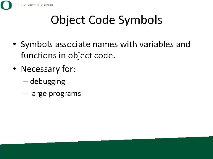 Object Code Symbols • Symbols associate names with variables and functions in object code.