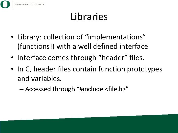 Libraries • Library: collection of “implementations” (functions!) with a well defined interface • Interface