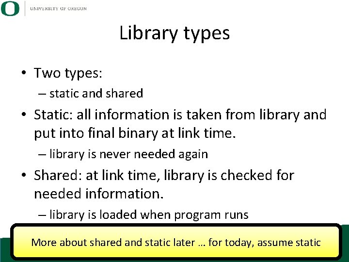 Library types • Two types: – static and shared • Static: all information is