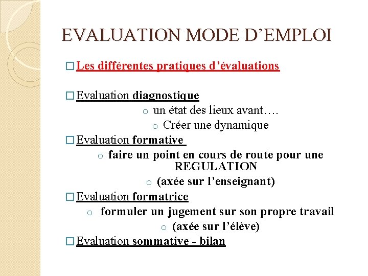 EVALUATION MODE D’EMPLOI � Les différentes pratiques d’évaluations � Evaluation diagnostique o un état